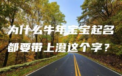 为什么牛年宝宝起名都要带上澄这个字？