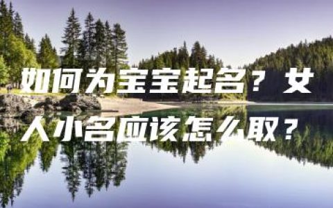 如何为宝宝起名？女人小名应该怎么取？