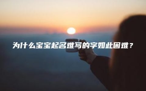 为什么宝宝起名难写的字如此困难？