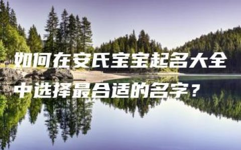 如何在安氏宝宝起名大全中选择最合适的名字？