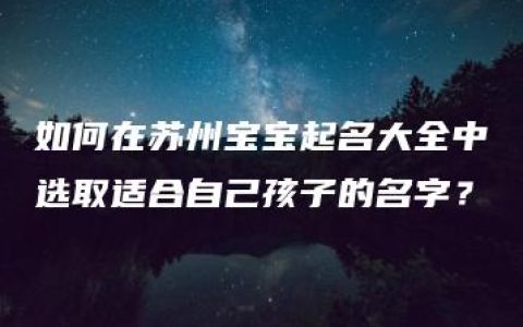 如何在苏州宝宝起名大全中选取适合自己孩子的名字？