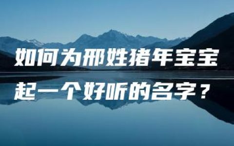 如何为邢姓猪年宝宝起一个好听的名字？