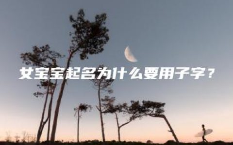 女宝宝起名为什么要用子字？