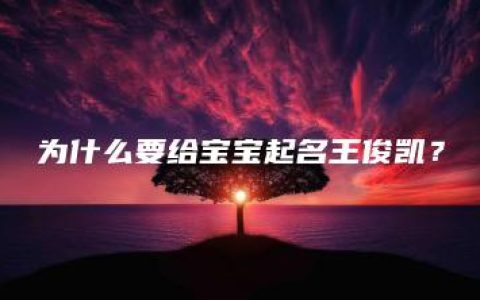 为什么要给宝宝起名王俊凯？