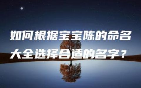 如何根据宝宝陈的命名大全选择合适的名字？