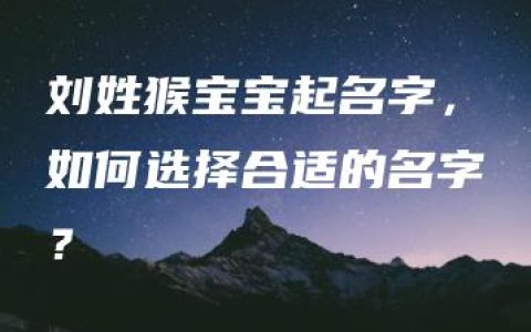 刘姓猴宝宝起名字，如何选择合适的名字？