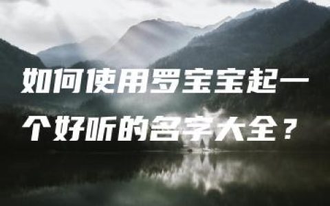 如何使用罗宝宝起一个好听的名字大全？