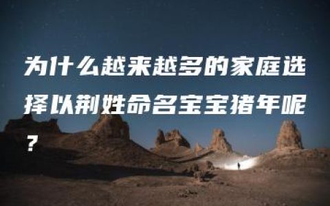 为什么越来越多的家庭选择以荆姓命名宝宝猪年呢？