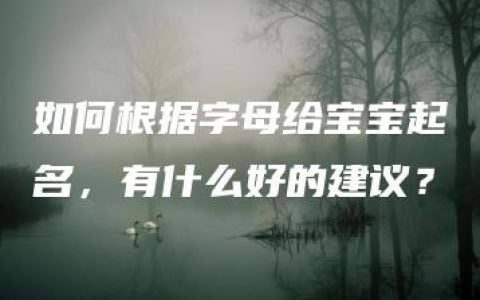 如何根据字母给宝宝起名，有什么好的建议？