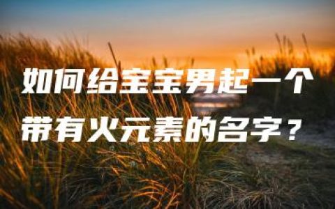 如何给宝宝男起一个带有火元素的名字？