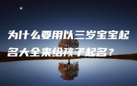 为什么要用以三岁宝宝起名大全来给孩子起名？