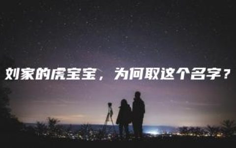 刘家的虎宝宝，为何取这个名字？