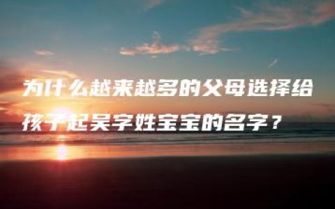 为什么越来越多的父母选择给孩子起吴字姓宝宝的名字？