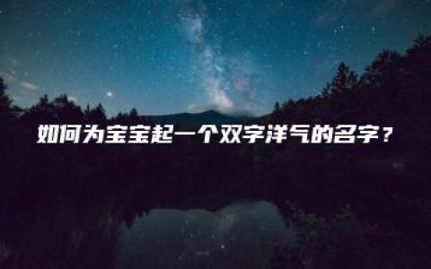 如何为宝宝起一个双字洋气的名字？