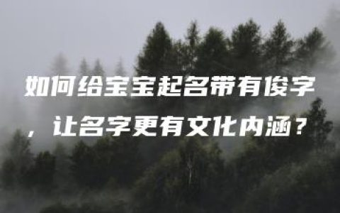 如何给宝宝起名带有俊字，让名字更有文化内涵？