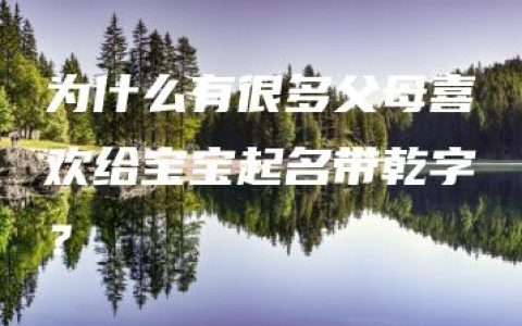 为什么有很多父母喜欢给宝宝起名带乾字？