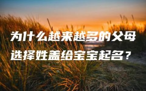 为什么越来越多的父母选择姓盖给宝宝起名？