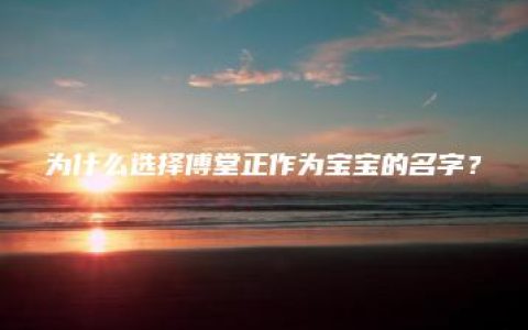 为什么选择傅堂正作为宝宝的名字？