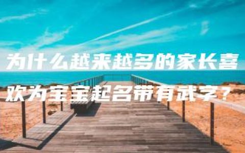 为什么越来越多的家长喜欢为宝宝起名带有武字？