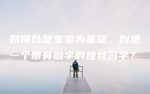 如何以鼠宝宝为基础，创造一个带有勋字的独特名字？