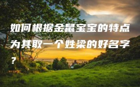 如何根据金鼠宝宝的特点为其取一个姓梁的好名字？