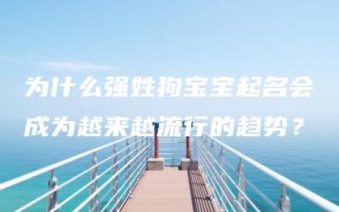 为什么强姓狗宝宝起名会成为越来越流行的趋势？