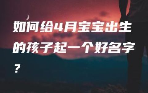 如何给4月宝宝出生的孩子起一个好名字？