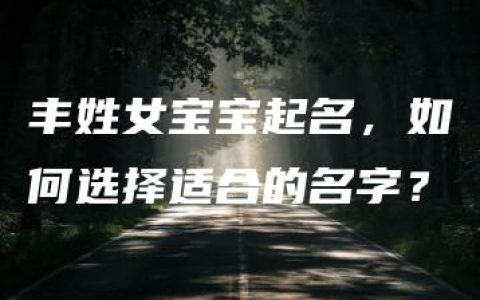 丰姓女宝宝起名，如何选择适合的名字？