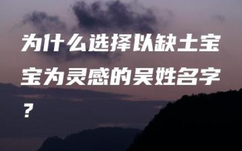 为什么选择以缺土宝宝为灵感的吴姓名字？