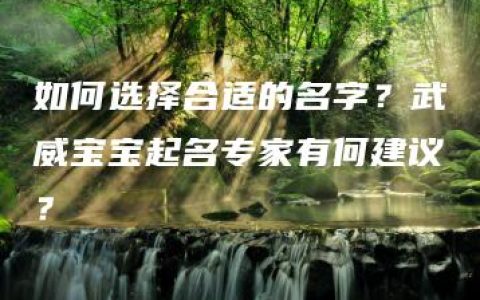 如何选择合适的名字？武威宝宝起名专家有何建议？