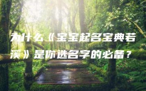 为什么《宝宝起名宝典若溪》是你选名字的必备？