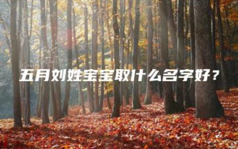 五月刘姓宝宝取什么名字好？