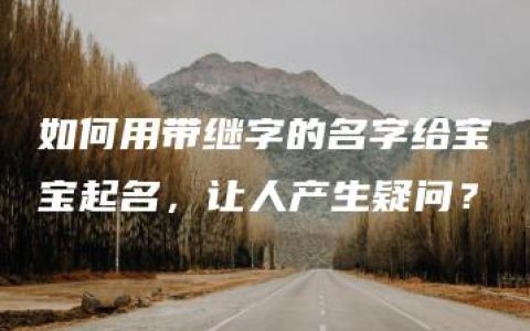 如何用带继字的名字给宝宝起名，让人产生疑问？