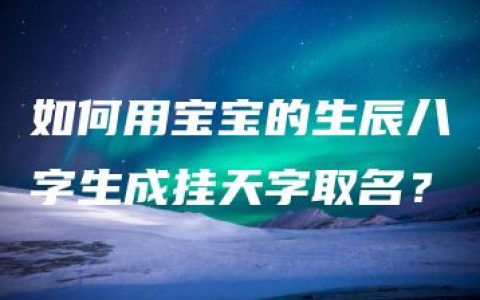 如何用宝宝的生辰八字生成挂天字取名？