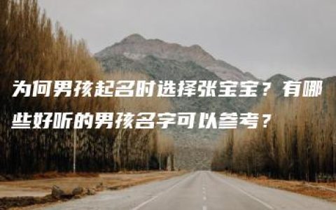 为何男孩起名时选择张宝宝？有哪些好听的男孩名字可以参考？