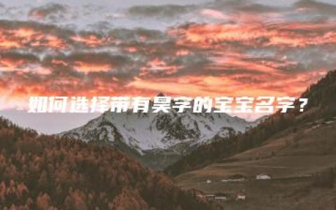 如何选择带有昊字的宝宝名字？