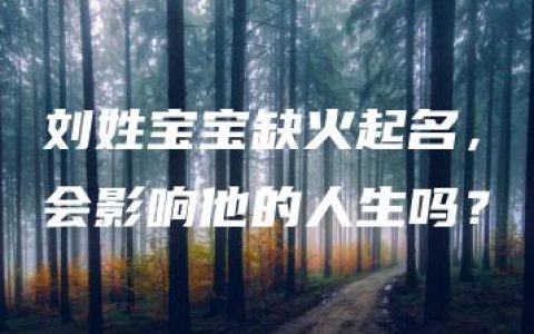 刘姓宝宝缺火起名，会影响他的人生吗？