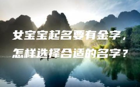 女宝宝起名要有金字，怎样选择合适的名字？