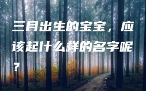 三月出生的宝宝，应该起什么样的名字呢？