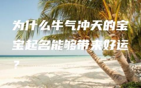 为什么牛气冲天的宝宝起名能够带来好运？