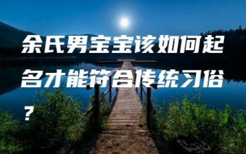 余氏男宝宝该如何起名才能符合传统习俗？