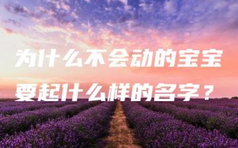 为什么不会动的宝宝要起什么样的名字？