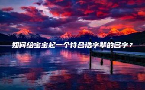 如何给宝宝起一个符合浩字辈的名字？