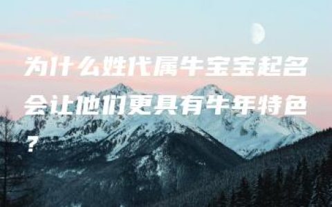 为什么姓代属牛宝宝起名会让他们更具有牛年特色？