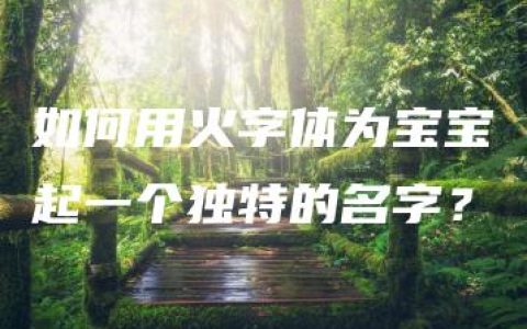 如何用火字体为宝宝起一个独特的名字？