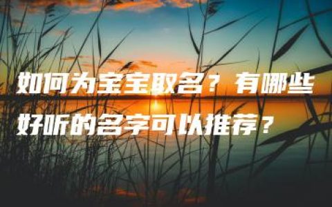 如何为宝宝取名？有哪些好听的名字可以推荐？