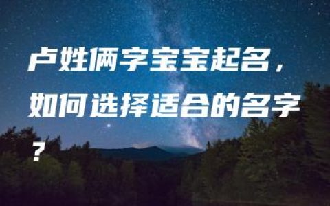 卢姓俩字宝宝起名，如何选择适合的名字？