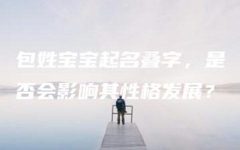 包姓宝宝起名叠字，是否会影响其性格发展？