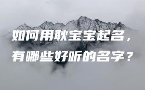 如何用耿宝宝起名，有哪些好听的名字？