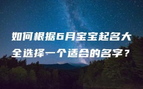 如何根据6月宝宝起名大全选择一个适合的名字？